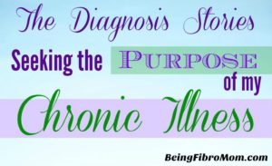 The Diagnosis Series: Seeking the Purpose of my Chronic Illness #chronicillness #beingfibromom